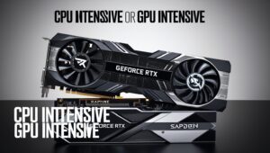 CPU Intensive Or GPU Intensive – What Does…